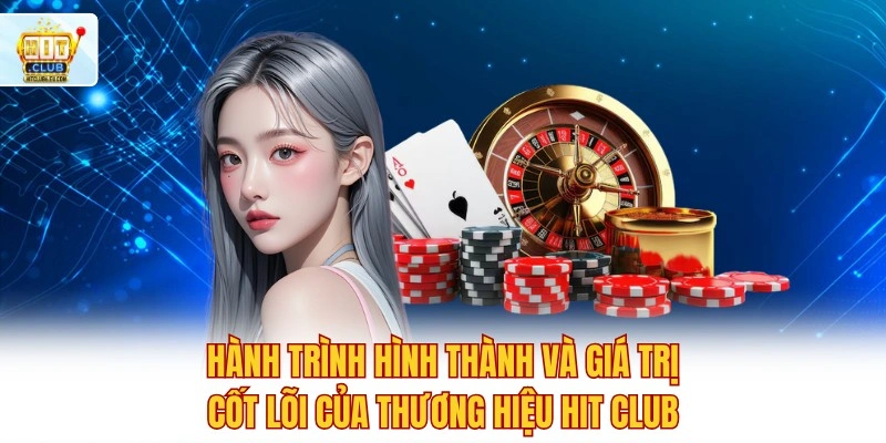 Trải Nghiệm Hitclub Ngay 🔥 Link App Tặng Thưởng Nóng 500K 3 Hành trình hình thành và giá trị cốt lõi của thương hiệu Hit club