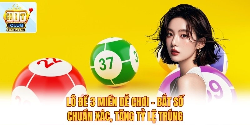 Lô Đề 3 Miền Dễ Chơi – Bắt Số Chuẩn Xác, Tăng Tỷ Lệ Trúng