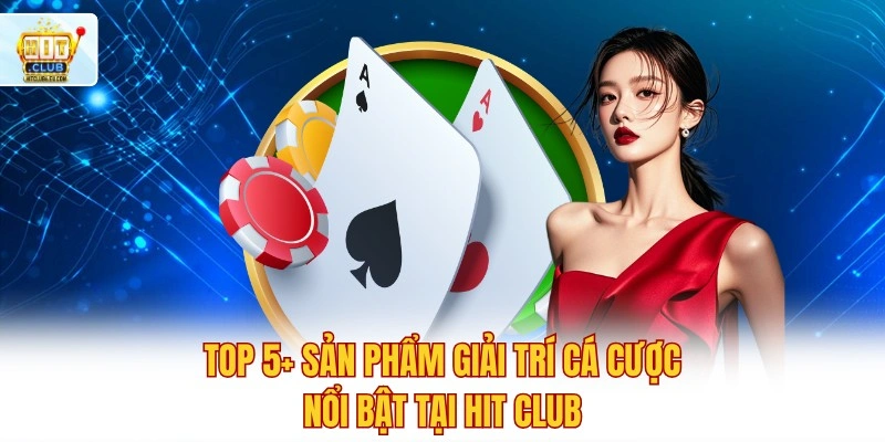 Trải Nghiệm Hitclub Ngay 🔥 Link App Tặng Thưởng Nóng 500K 5 Top 5+ sản phẩm giải trí cá cược nổi bật tại Hit club